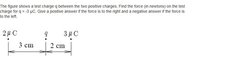 The Figure Shows A Test Charge Q Between The Two Positive Charges Find The Force In Newtons On The Test Charge For Q 3 C Give A Positive Answer If The